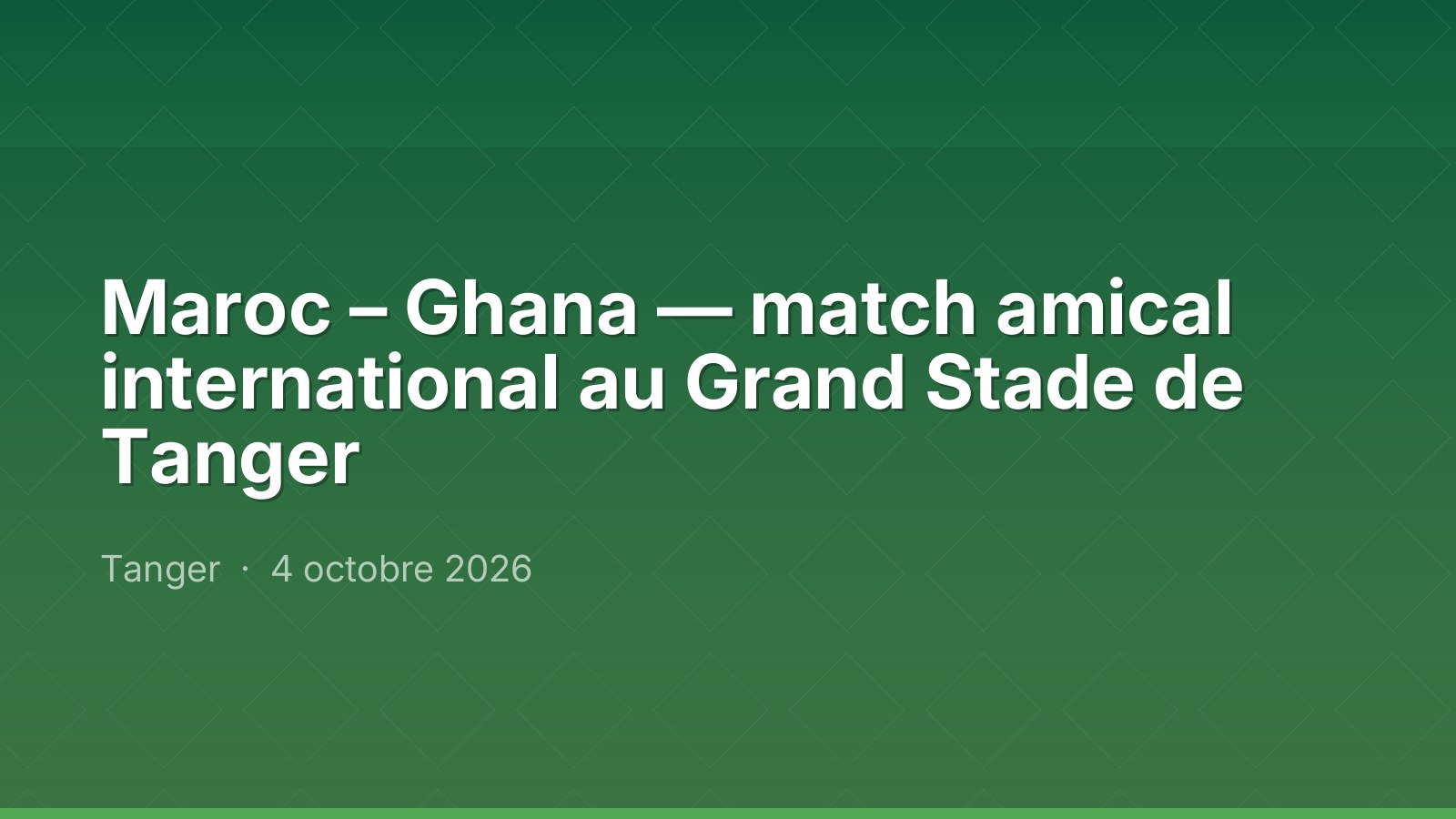 Maroc – Ghana — match amical international au Grand Stade de Tanger — Tanger